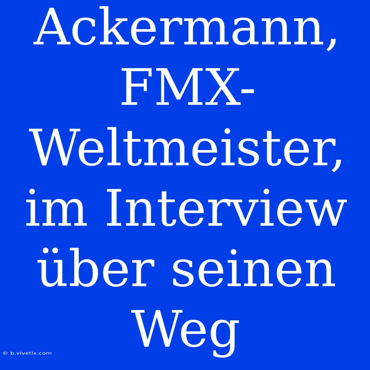 Ackermann, FMX-Weltmeister, Im Interview Über Seinen Weg