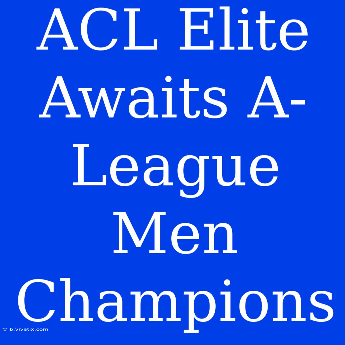 ACL Elite Awaits A-League Men Champions