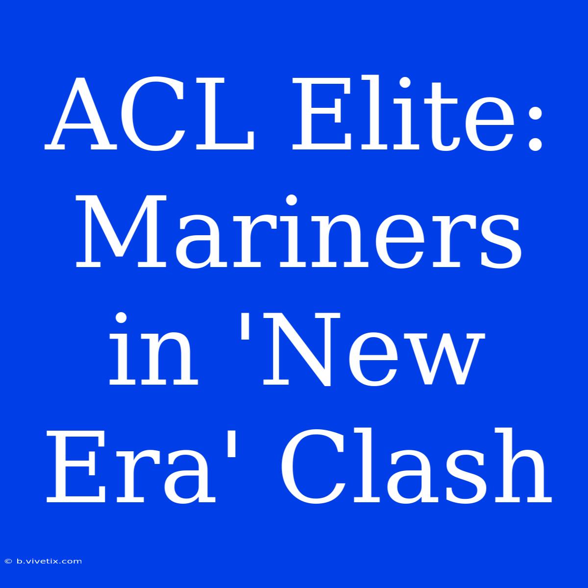 ACL Elite: Mariners In 'New Era' Clash