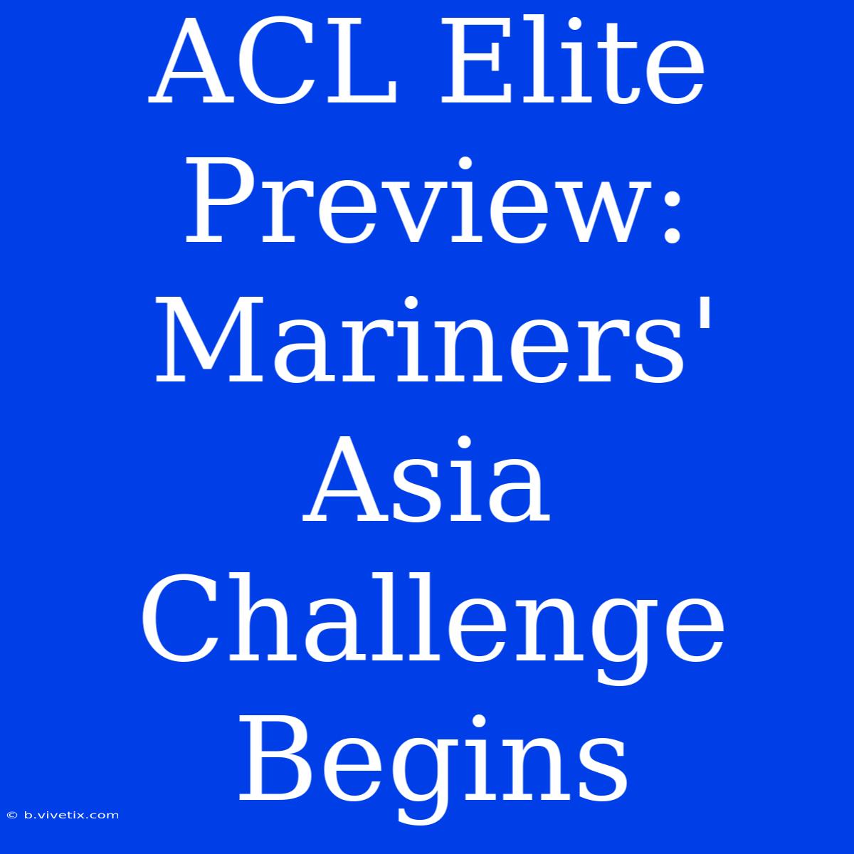 ACL Elite Preview: Mariners' Asia Challenge Begins