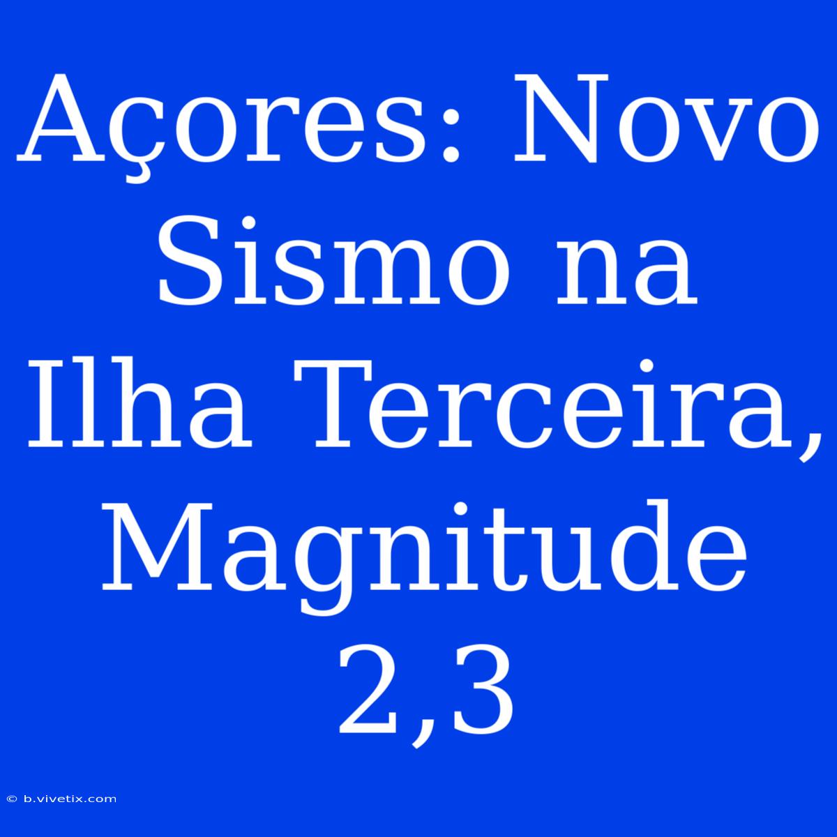 Açores: Novo Sismo Na Ilha Terceira, Magnitude 2,3