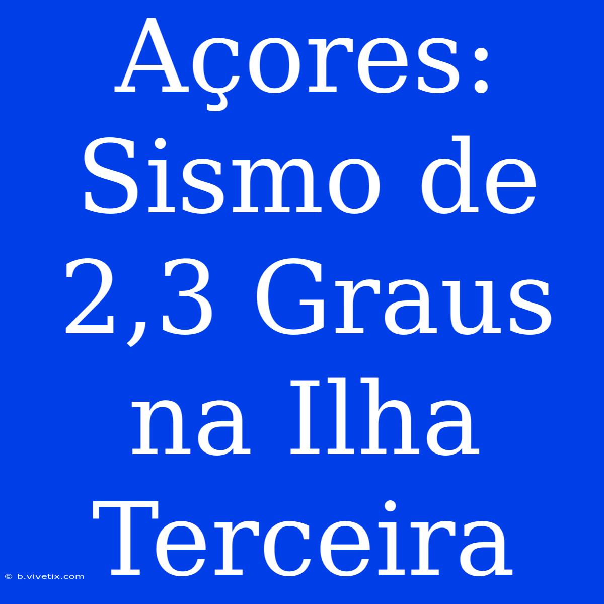 Açores: Sismo De 2,3 Graus Na Ilha Terceira