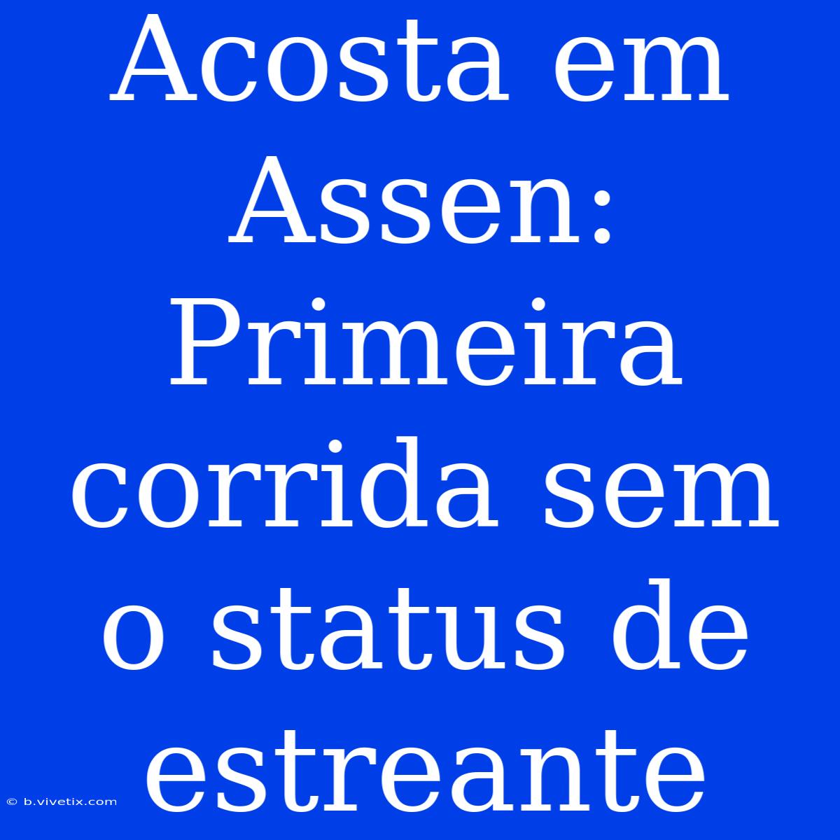 Acosta Em Assen: Primeira Corrida Sem O Status De Estreante