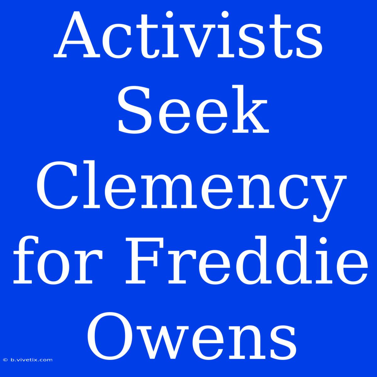 Activists Seek Clemency For Freddie Owens