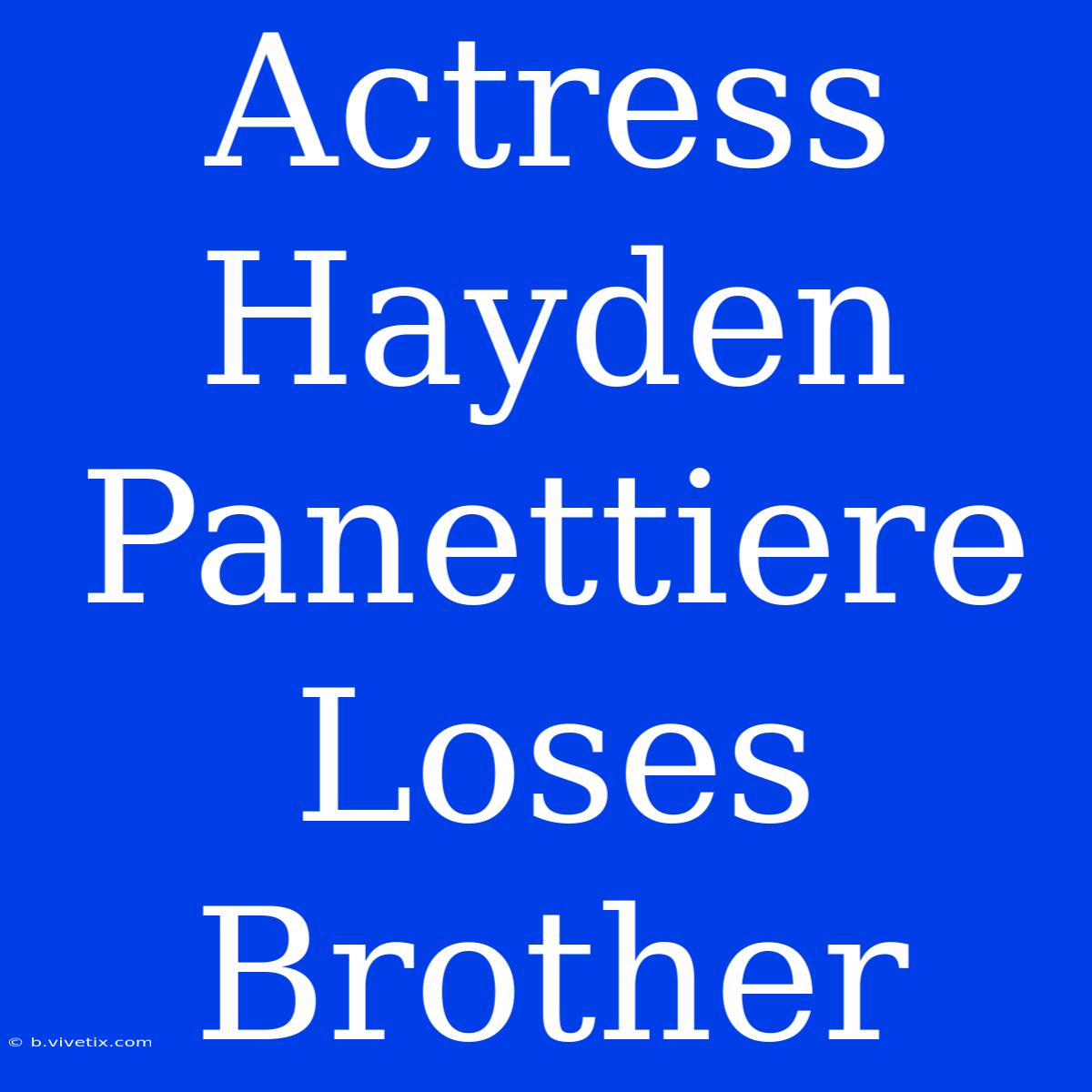 Actress Hayden Panettiere Loses Brother