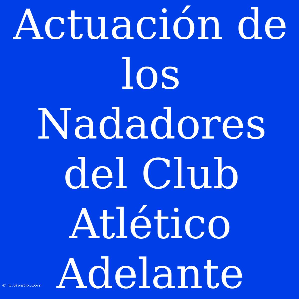 Actuación De Los Nadadores Del Club Atlético Adelante