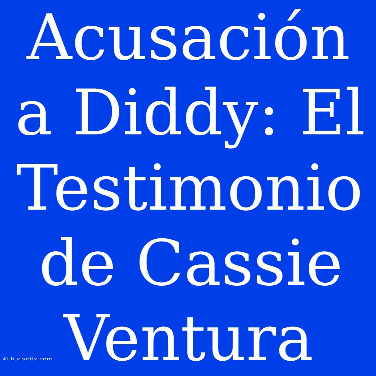 Acusación A Diddy: El Testimonio De Cassie Ventura