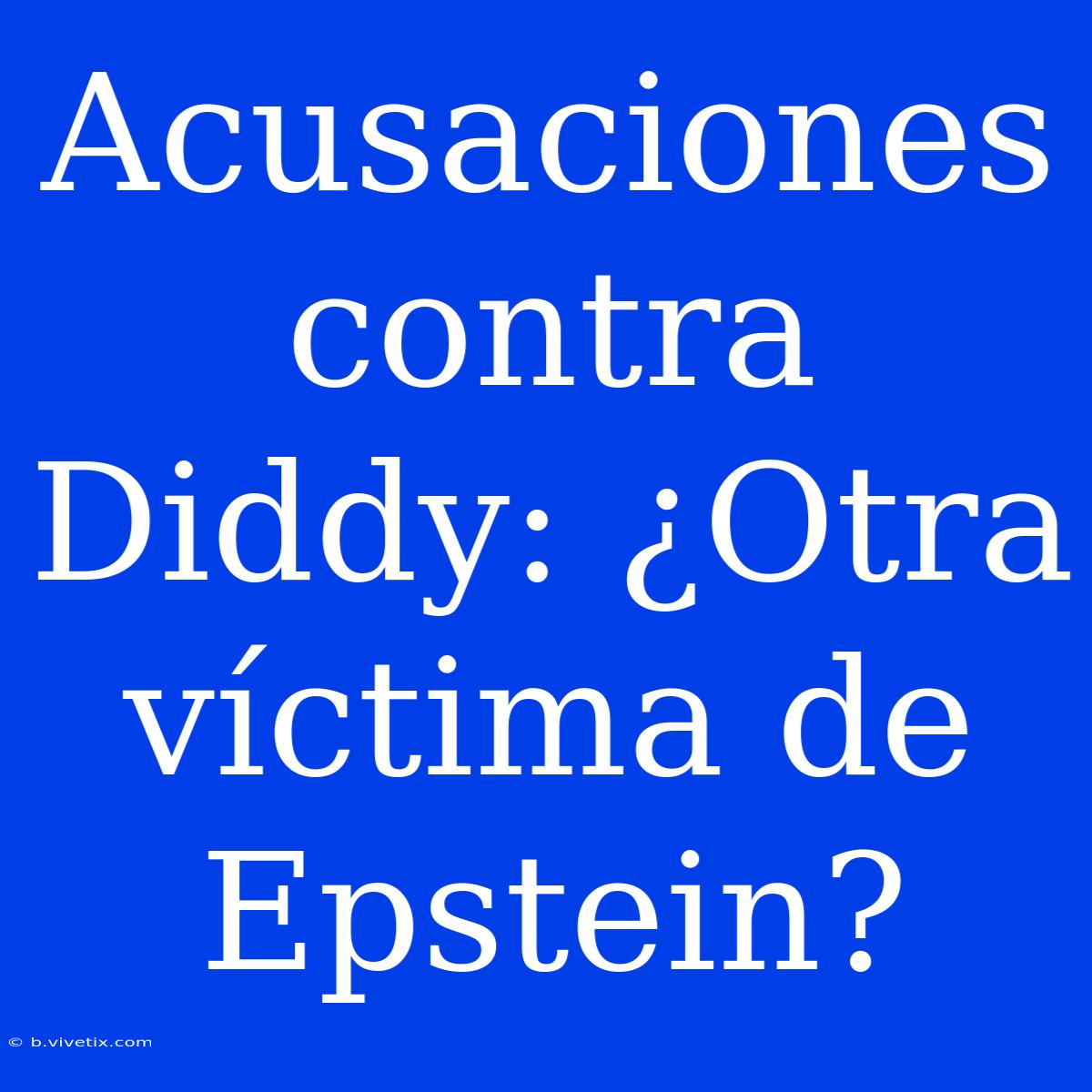 Acusaciones Contra Diddy: ¿Otra Víctima De Epstein?