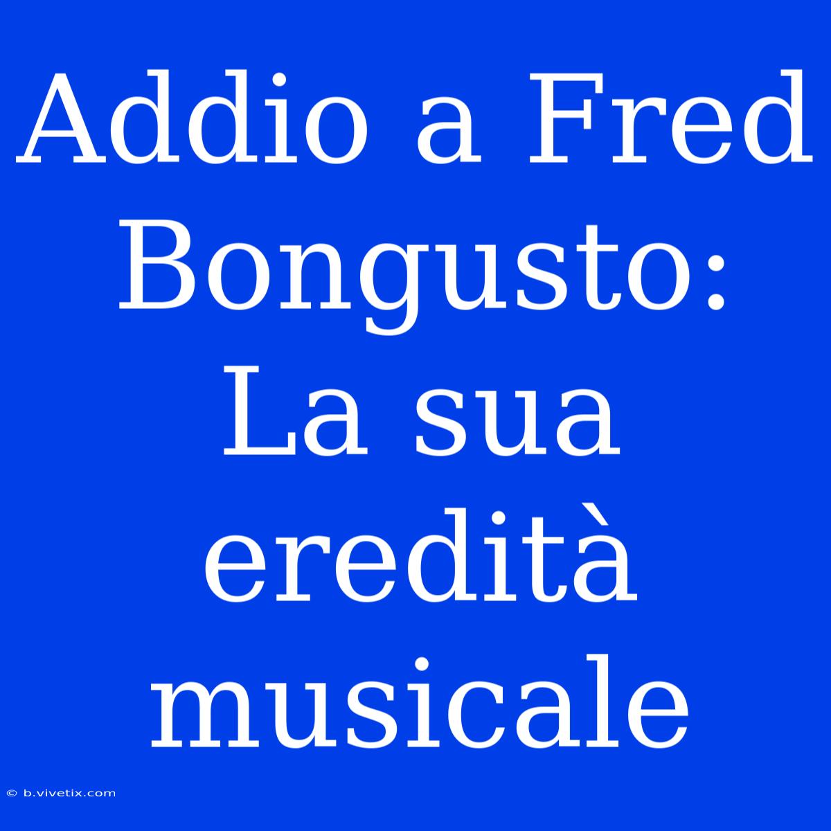 Addio A Fred Bongusto: La Sua Eredità Musicale