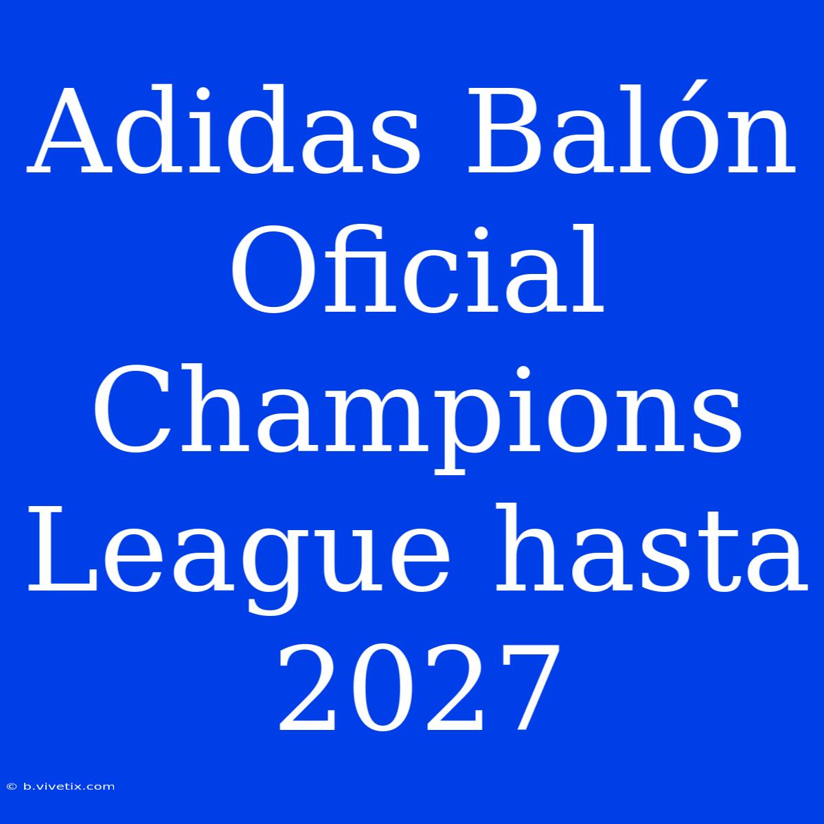 Adidas Balón Oficial Champions League Hasta 2027