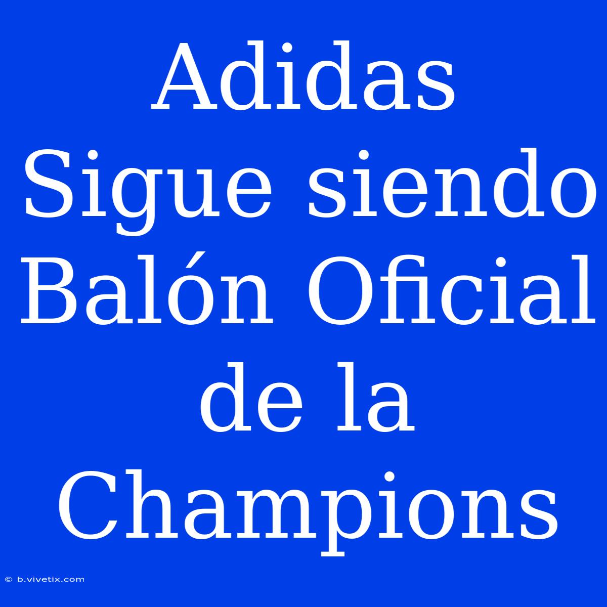 Adidas Sigue Siendo Balón Oficial De La Champions