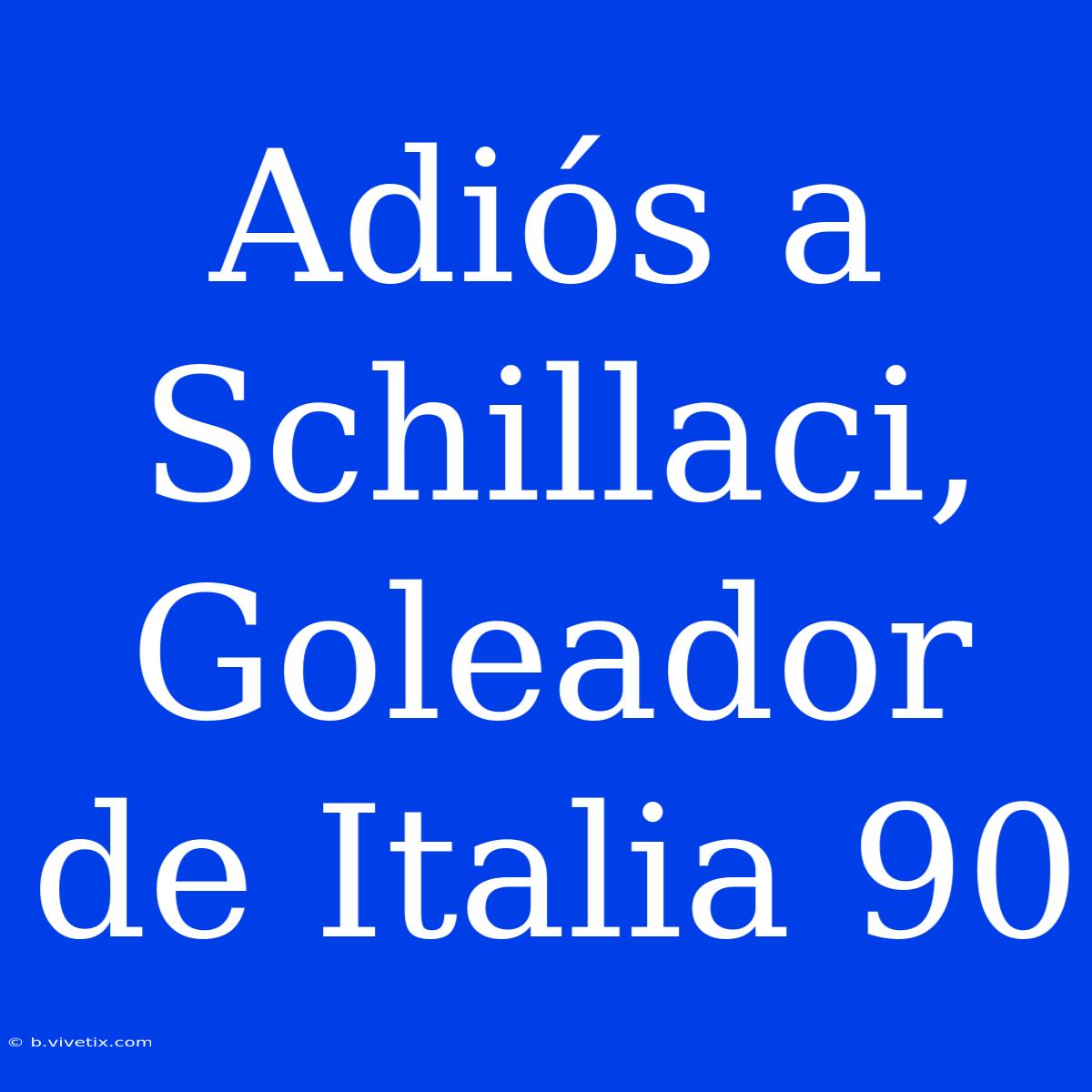 Adiós A Schillaci, Goleador De Italia 90