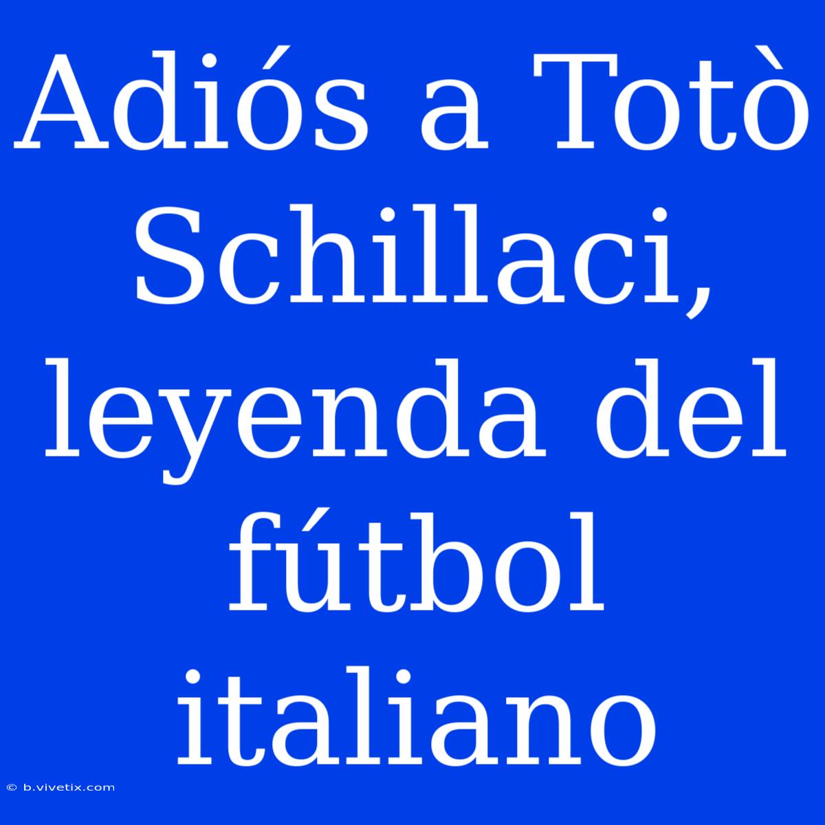 Adiós A Totò Schillaci, Leyenda Del Fútbol Italiano