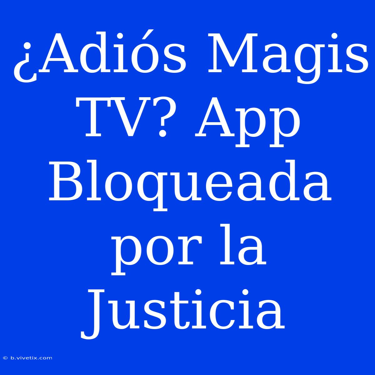 ¿Adiós Magis TV? App Bloqueada Por La Justicia