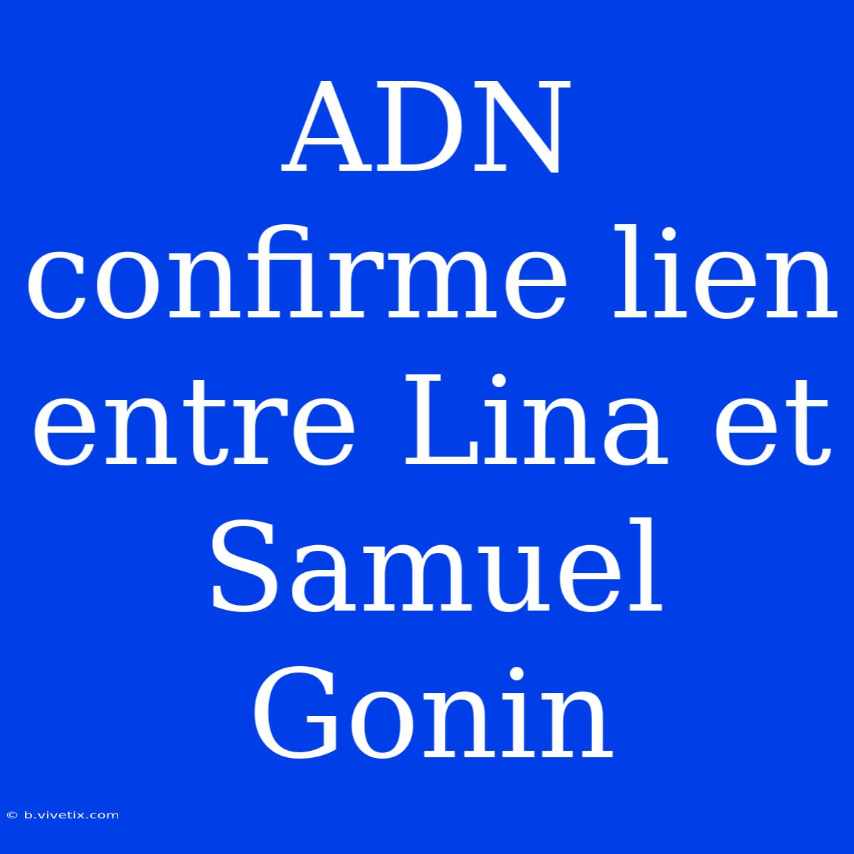 ADN Confirme Lien Entre Lina Et Samuel Gonin