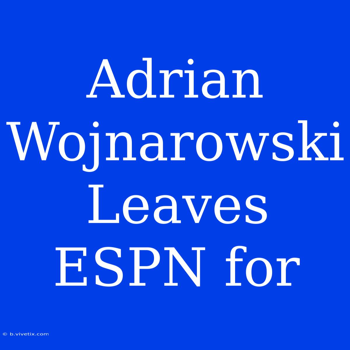 Adrian Wojnarowski Leaves ESPN For 