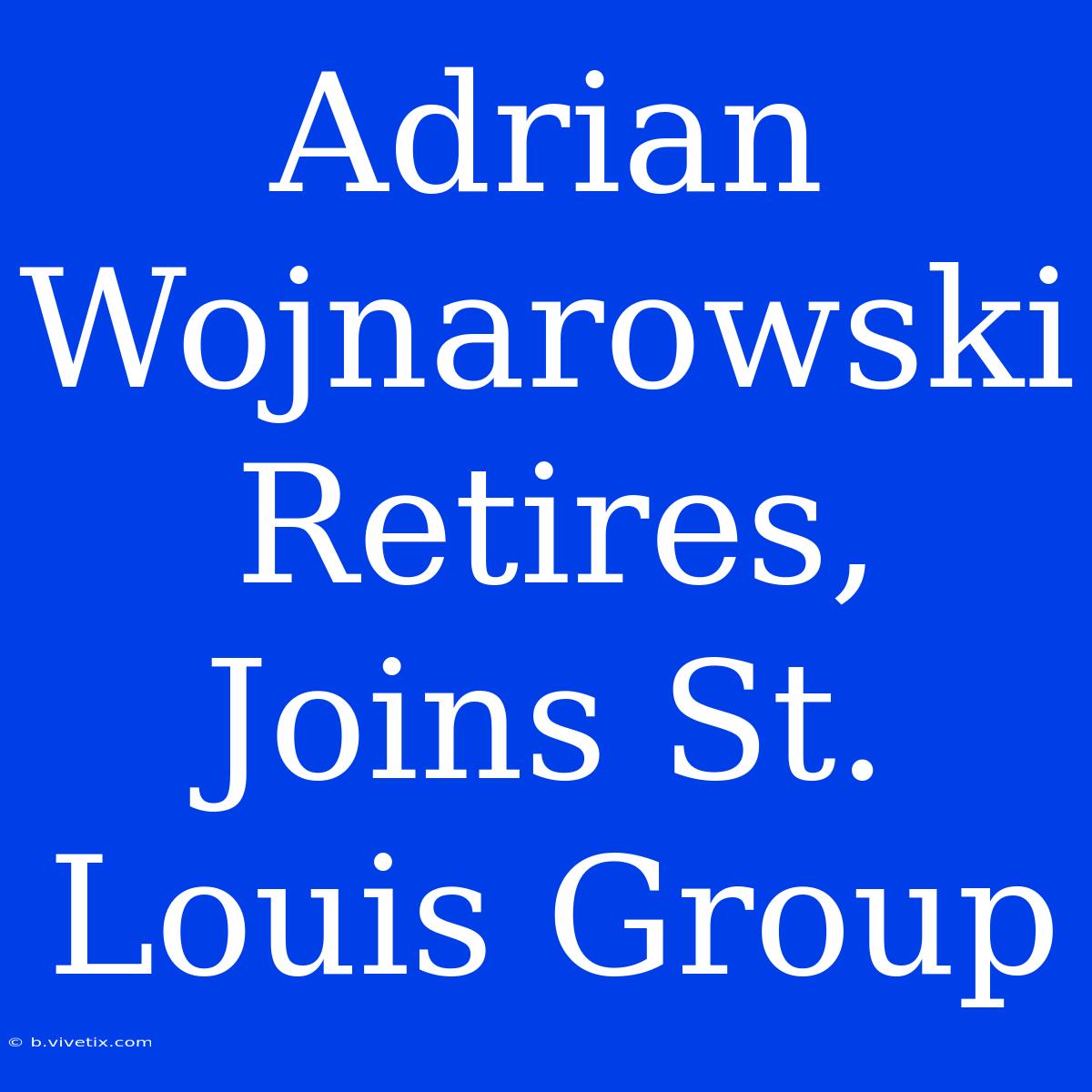 Adrian Wojnarowski Retires, Joins St. Louis Group