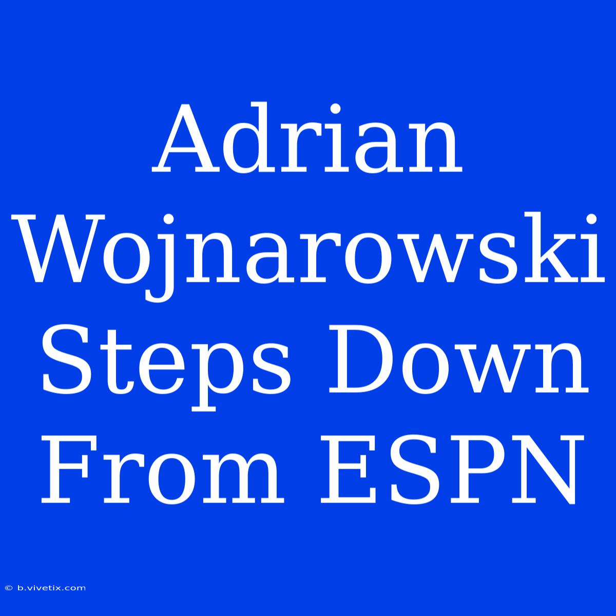 Adrian Wojnarowski Steps Down From ESPN