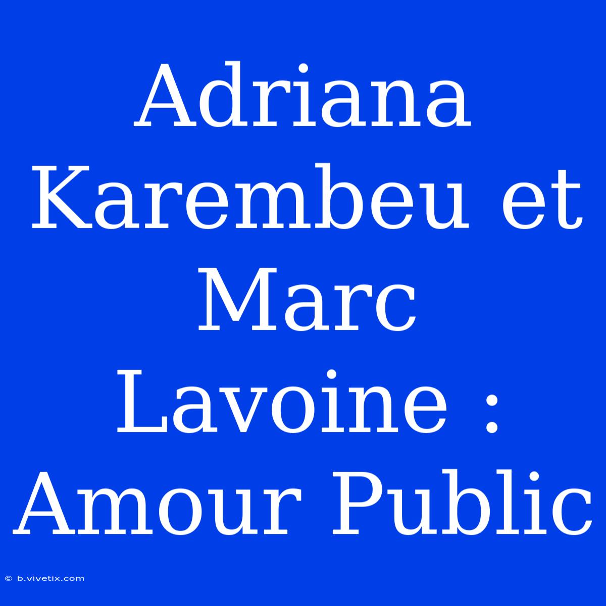 Adriana Karembeu Et Marc Lavoine : Amour Public