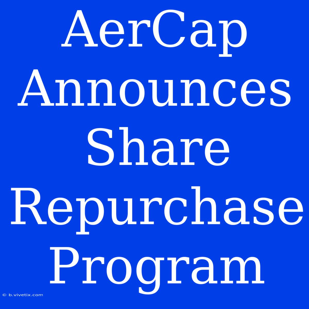 AerCap Announces Share Repurchase Program