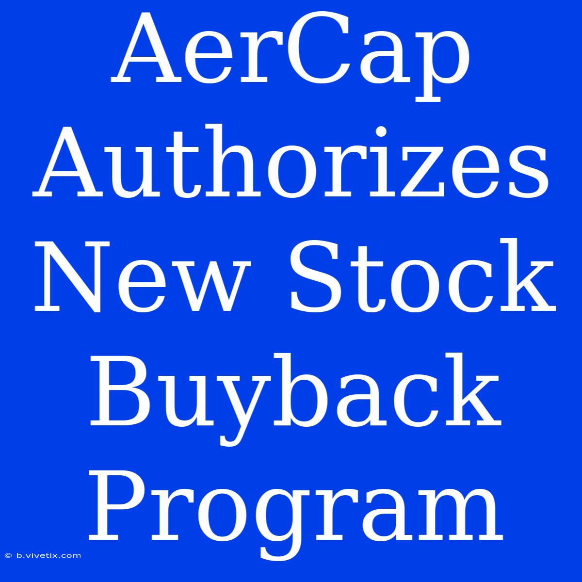 AerCap Authorizes New Stock Buyback Program