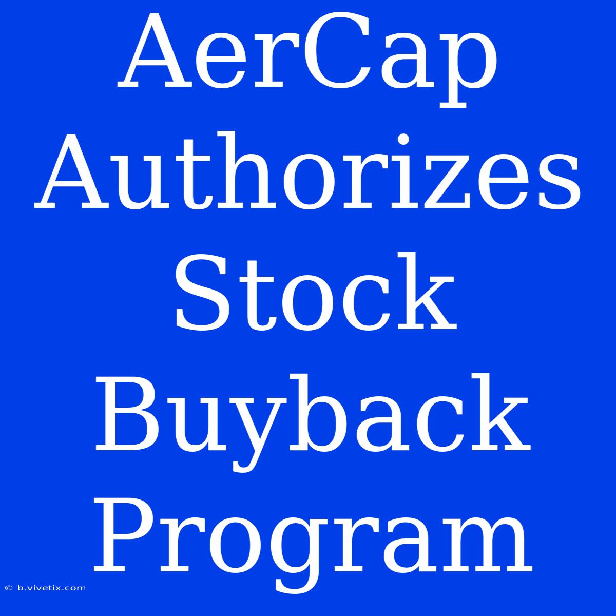 AerCap Authorizes Stock Buyback Program