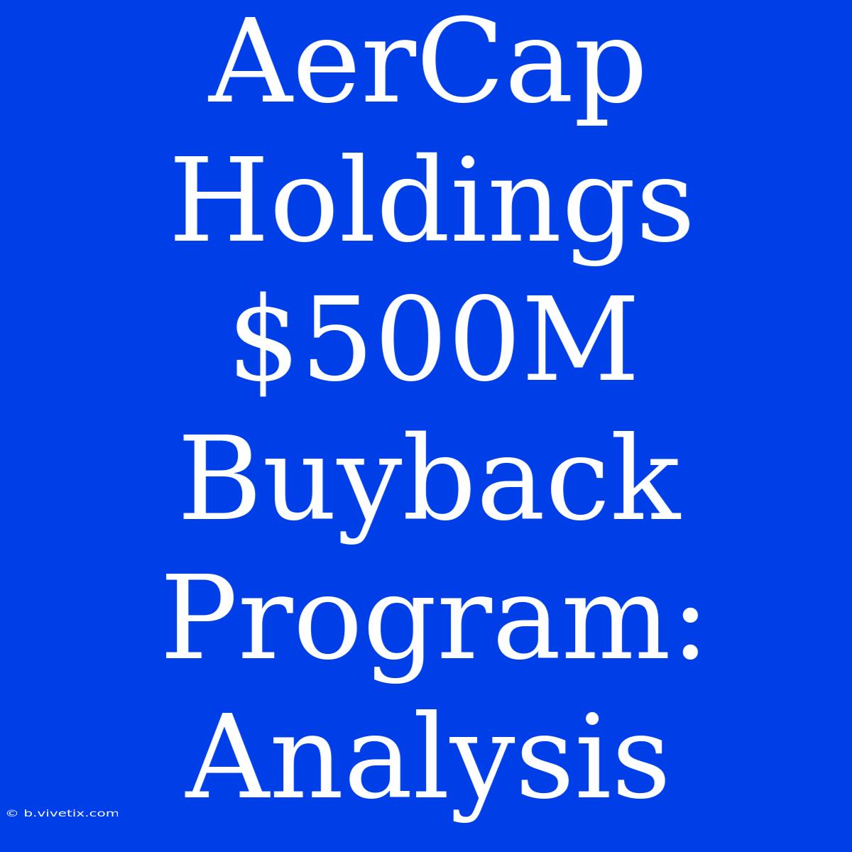 AerCap Holdings $500M Buyback Program: Analysis 