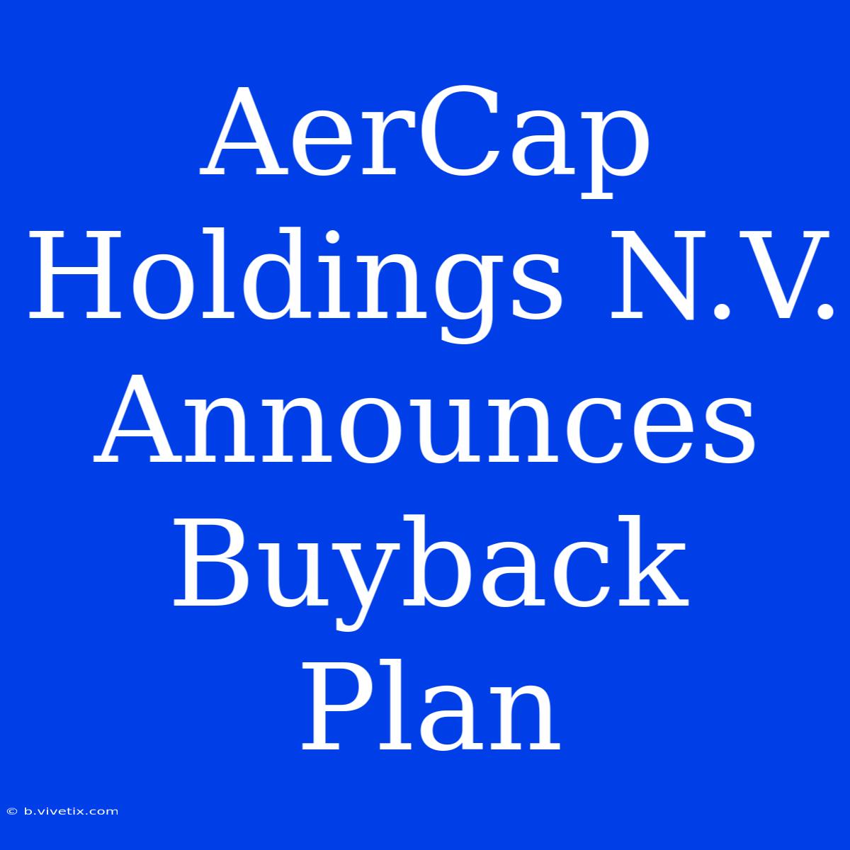 AerCap Holdings N.V. Announces Buyback Plan