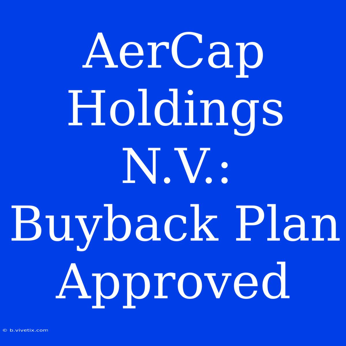 AerCap Holdings N.V.: Buyback Plan Approved