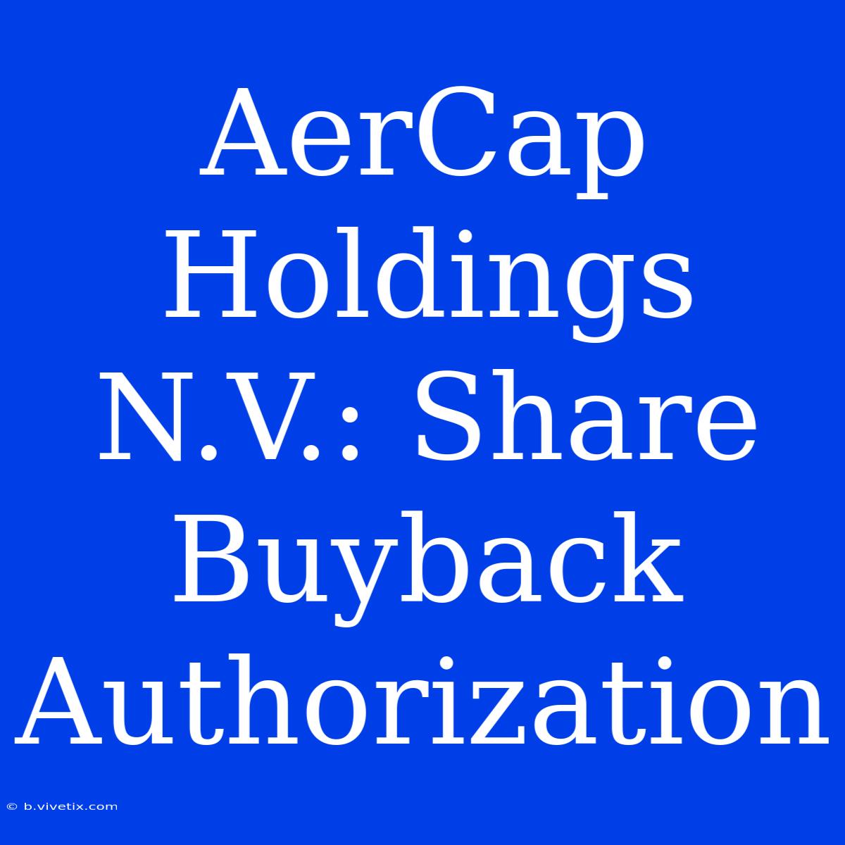 AerCap Holdings N.V.: Share Buyback Authorization