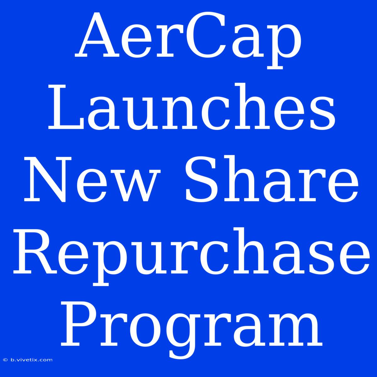 AerCap Launches New Share Repurchase Program