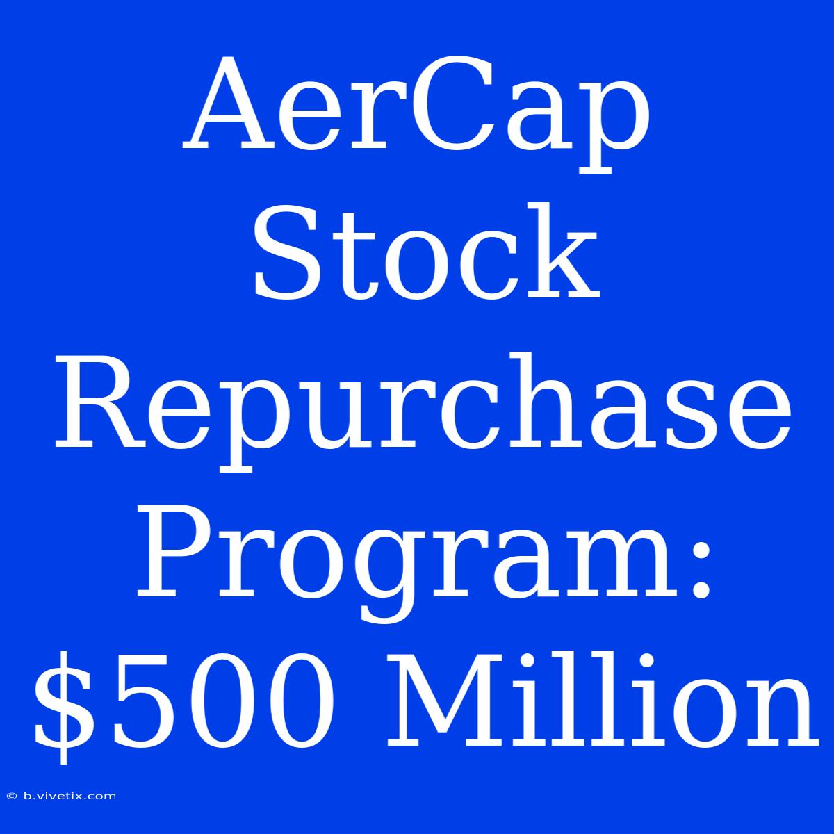 AerCap Stock Repurchase Program: $500 Million