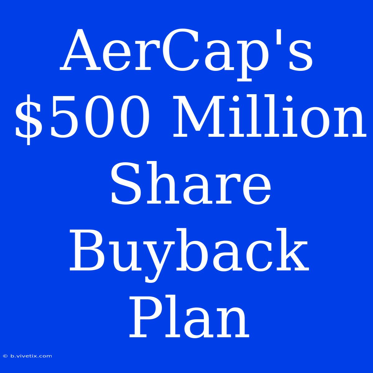 AerCap's $500 Million Share Buyback Plan