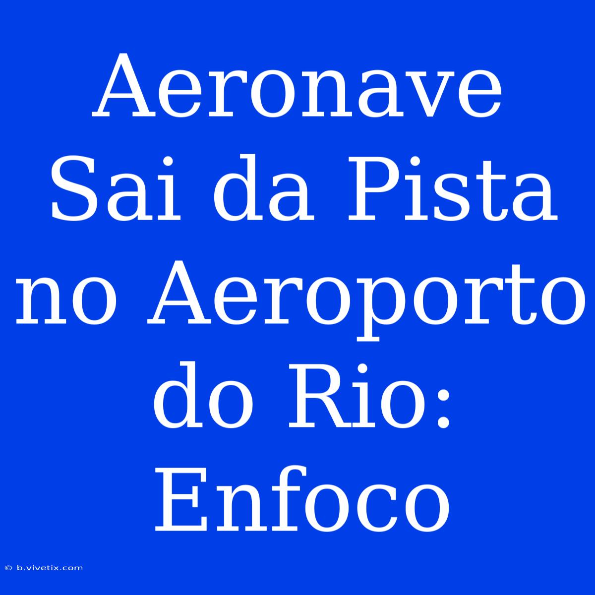 Aeronave Sai Da Pista No Aeroporto Do Rio: Enfoco