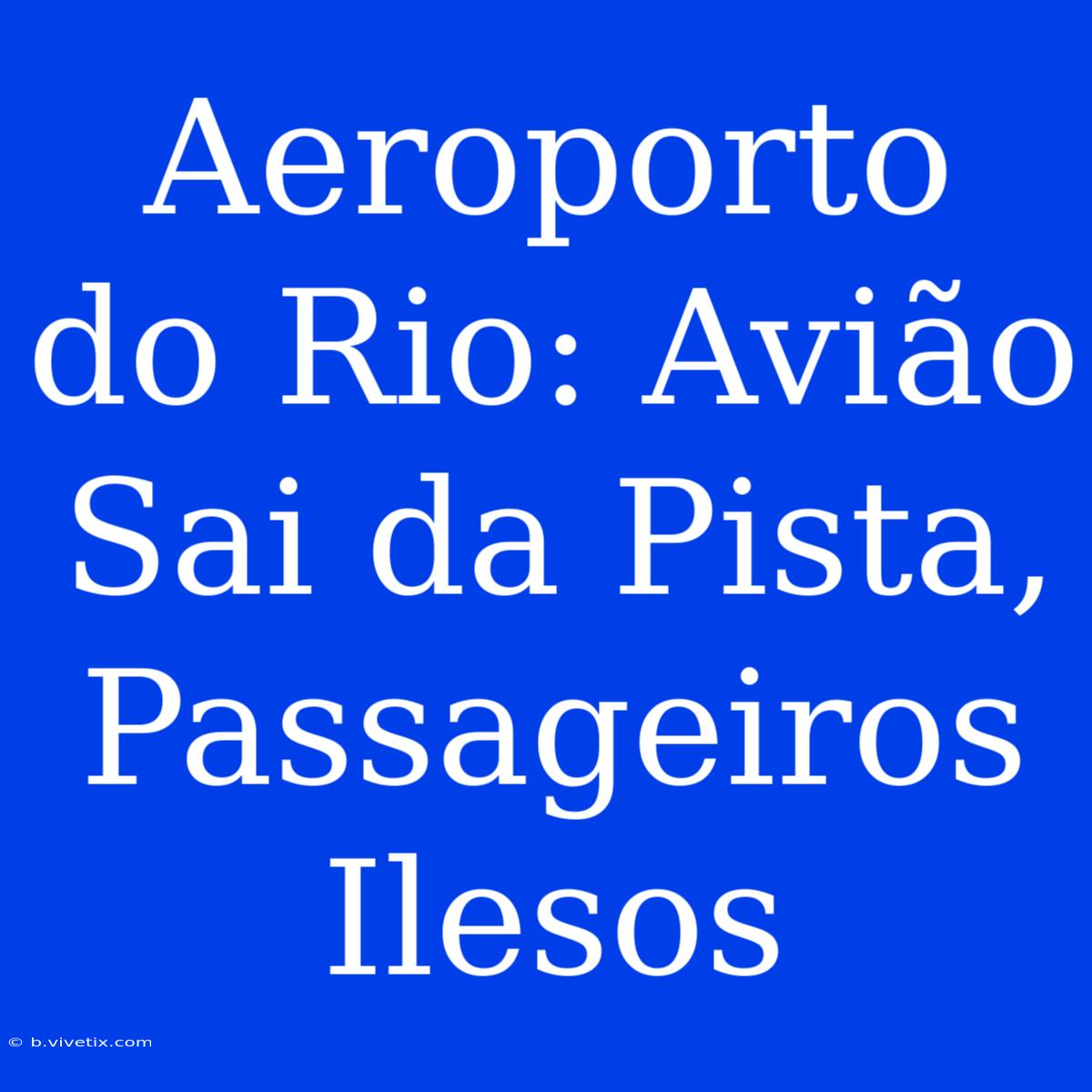 Aeroporto Do Rio: Avião Sai Da Pista, Passageiros Ilesos