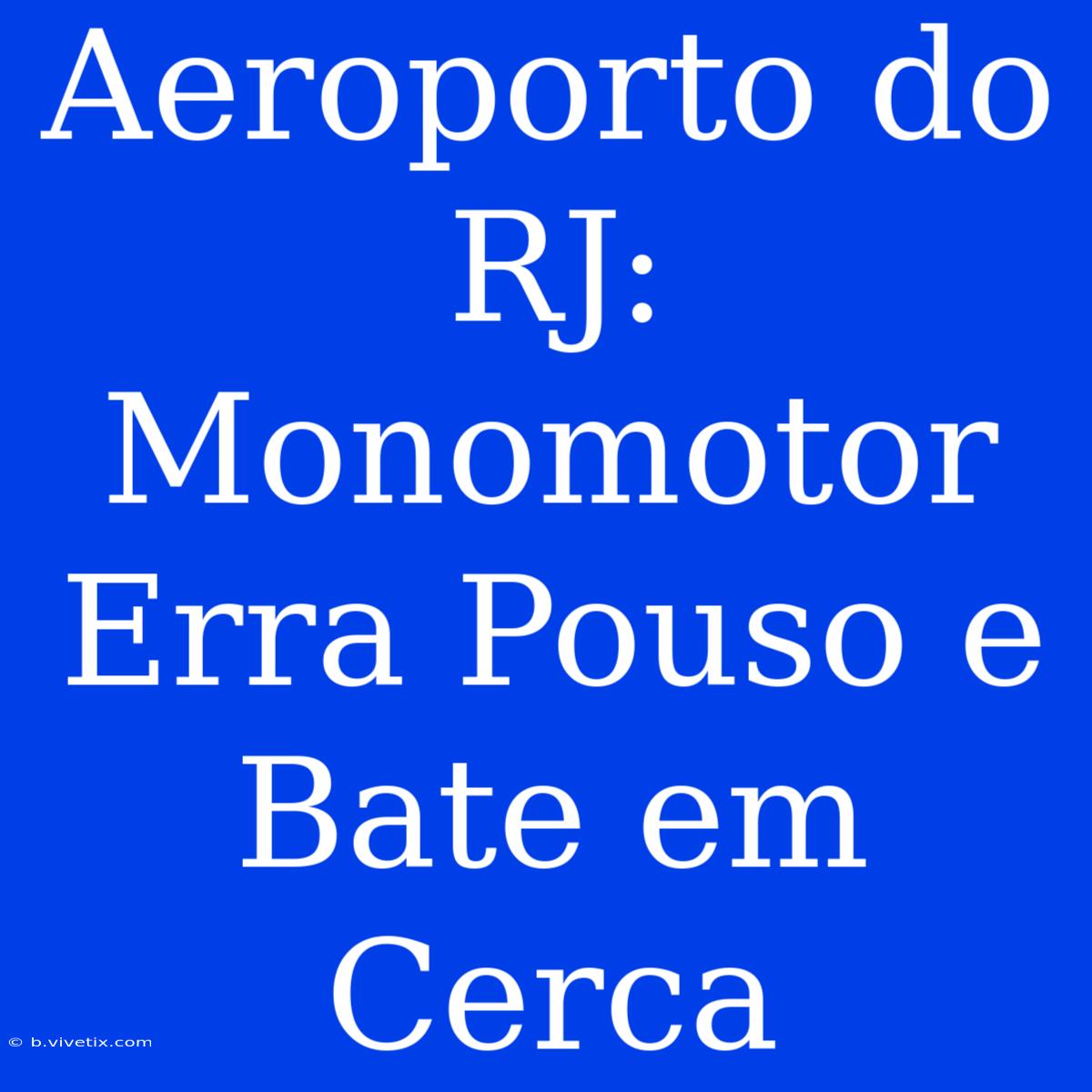 Aeroporto Do RJ: Monomotor Erra Pouso E Bate Em Cerca