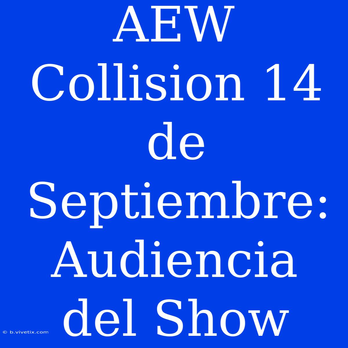 AEW Collision 14 De Septiembre: Audiencia Del Show