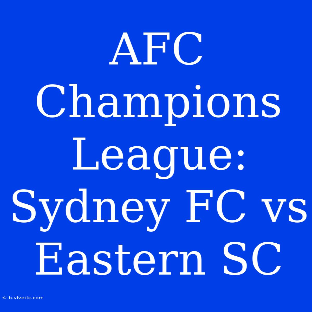 AFC Champions League: Sydney FC Vs Eastern SC