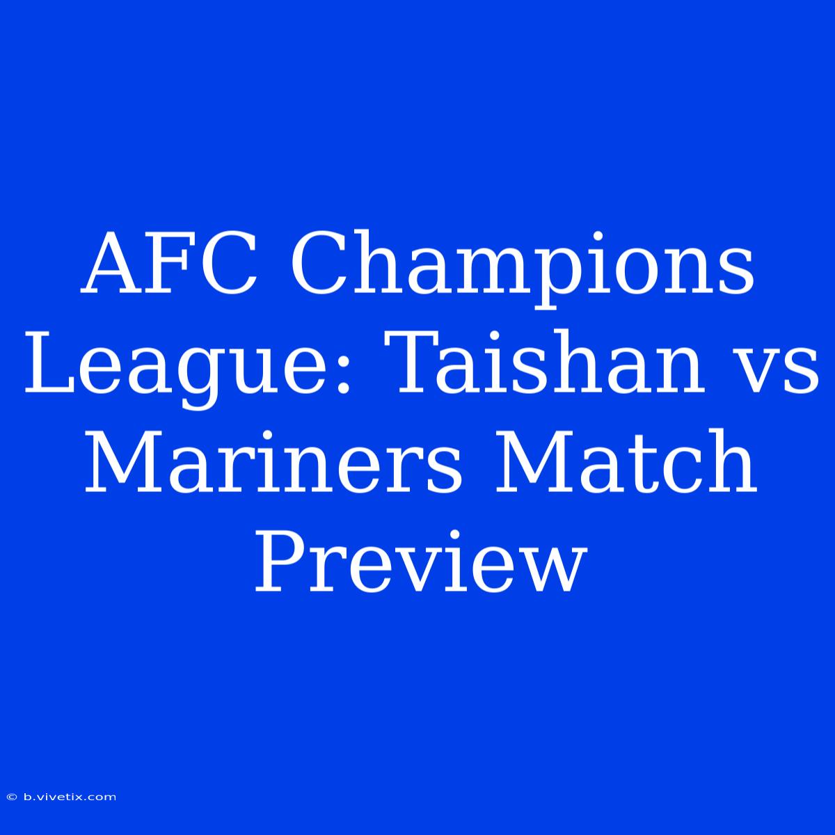 AFC Champions League: Taishan Vs Mariners Match Preview