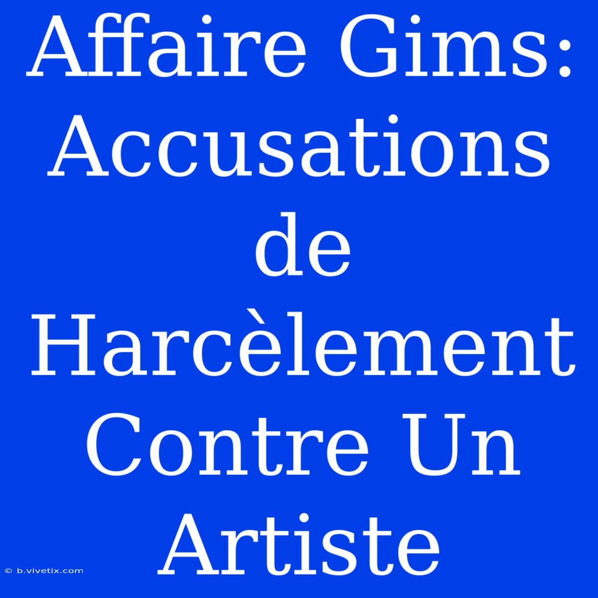 Affaire Gims: Accusations De Harcèlement Contre Un Artiste