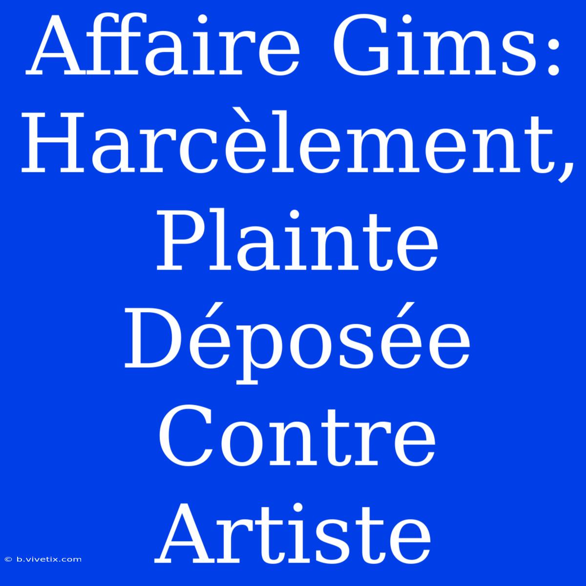 Affaire Gims: Harcèlement, Plainte Déposée Contre Artiste