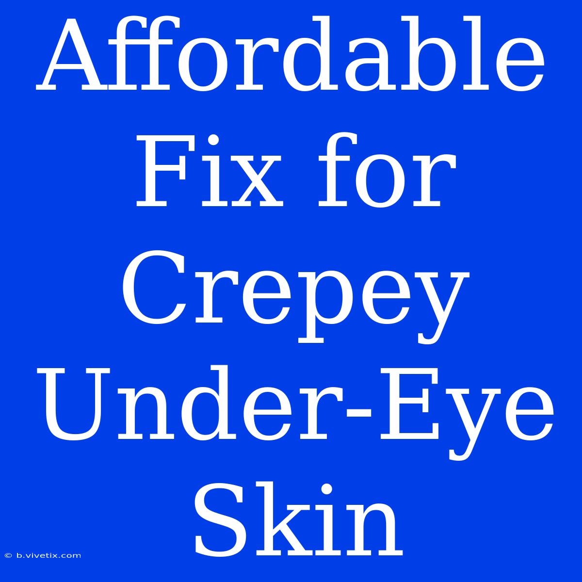 Affordable Fix For Crepey Under-Eye Skin