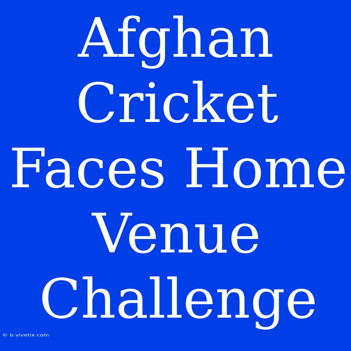 Afghan Cricket Faces Home Venue Challenge