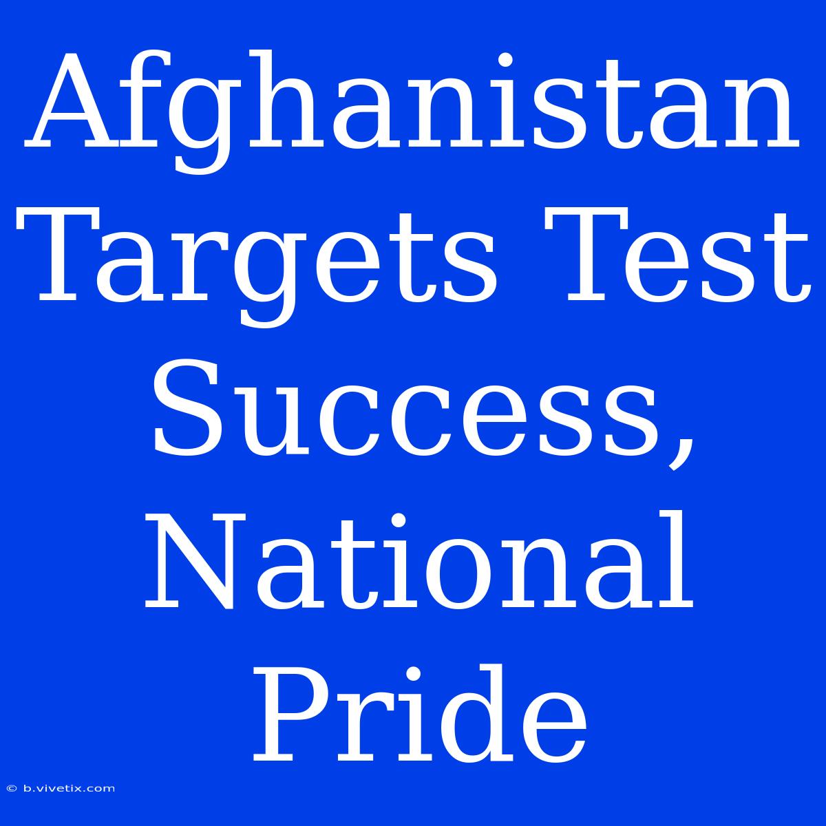 Afghanistan Targets Test Success, National Pride