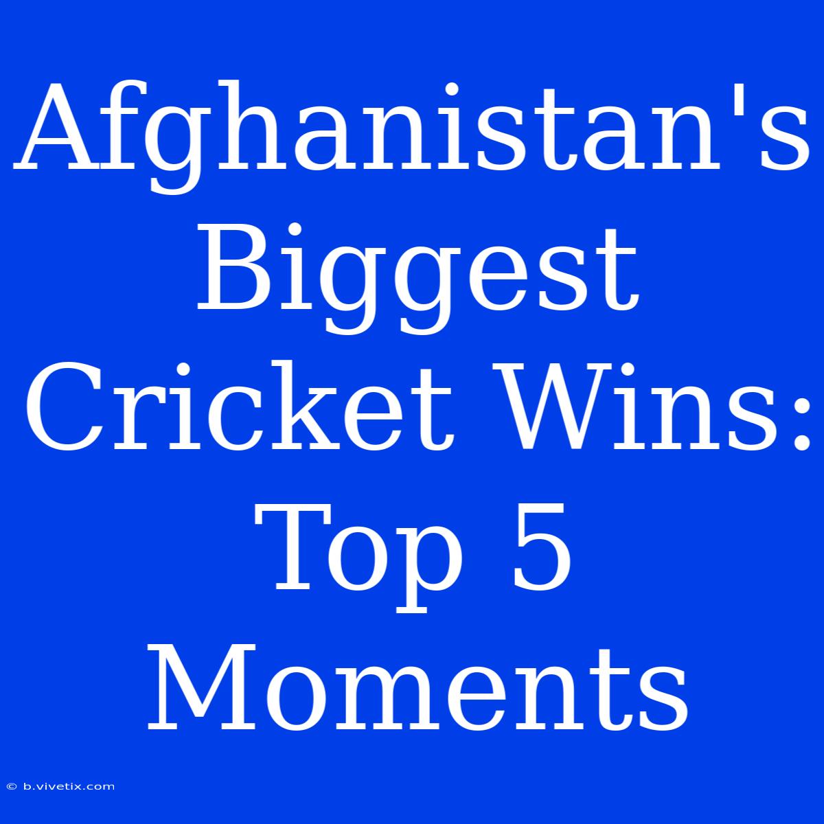 Afghanistan's Biggest Cricket Wins: Top 5 Moments