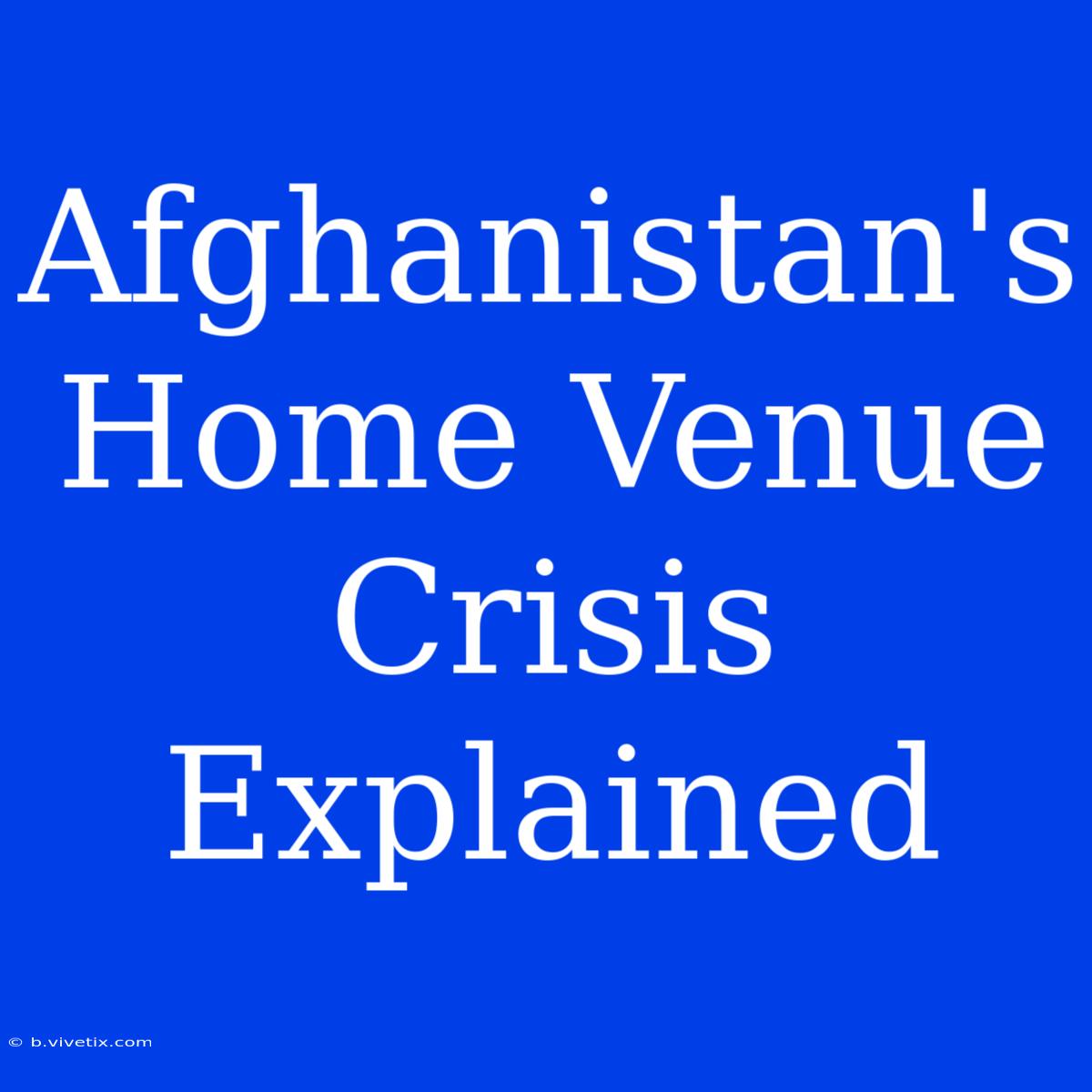 Afghanistan's Home Venue Crisis Explained