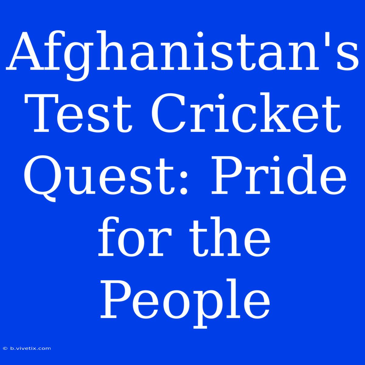 Afghanistan's Test Cricket Quest: Pride For The People