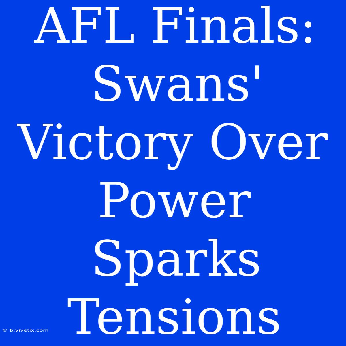 AFL Finals: Swans' Victory Over Power Sparks Tensions