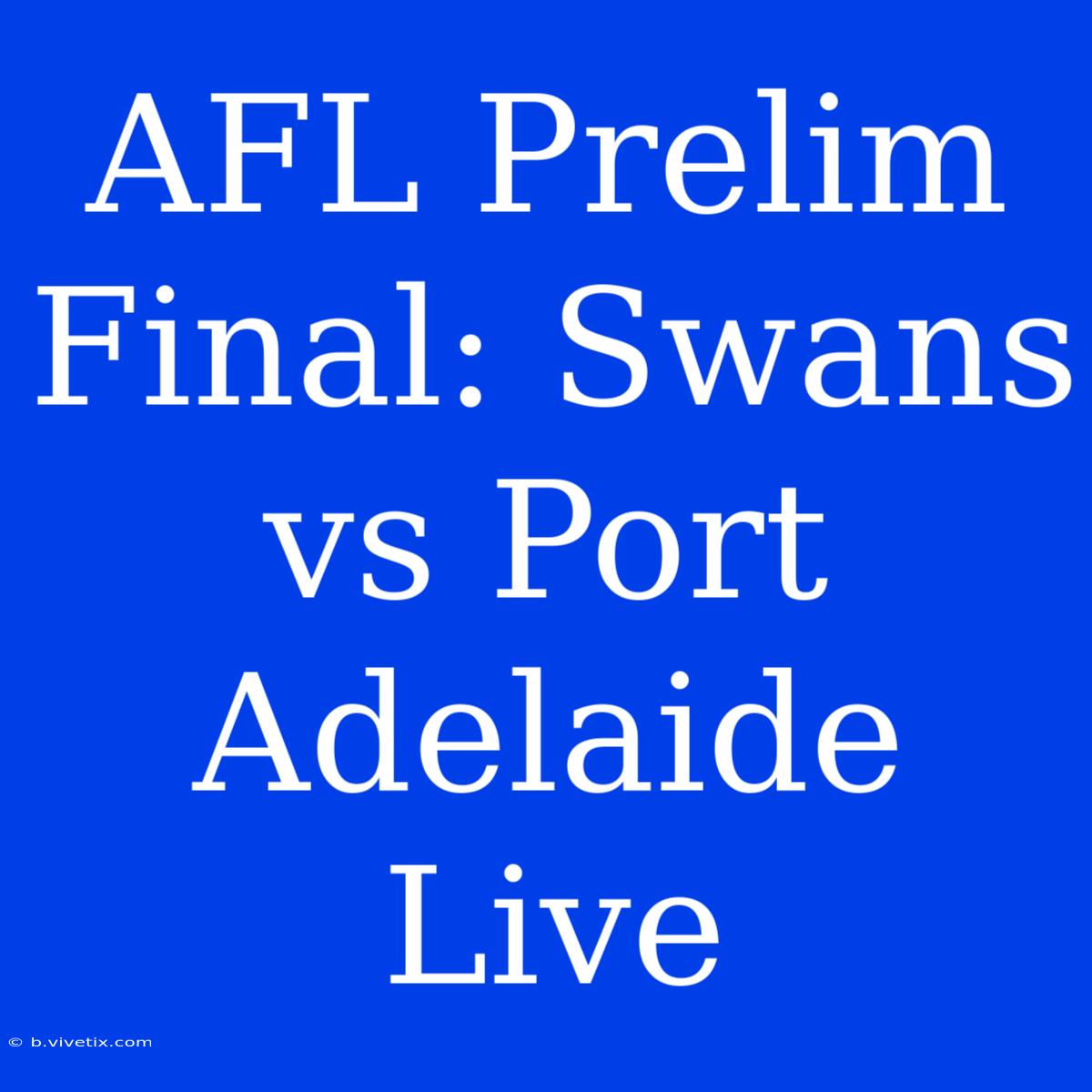 AFL Prelim Final: Swans Vs Port Adelaide Live