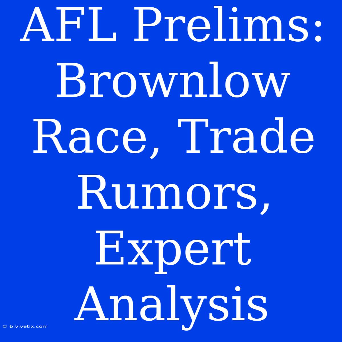 AFL Prelims: Brownlow Race, Trade Rumors, Expert Analysis